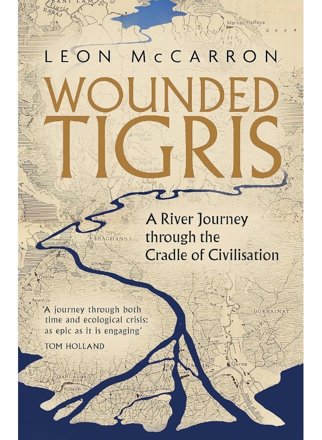 Wounded Tigris: A River Journey through the Cradle of Civilisation