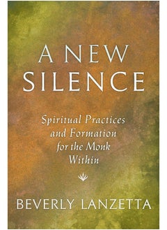 A New Silence: Spiritual Practices and Formation for the Monk Within