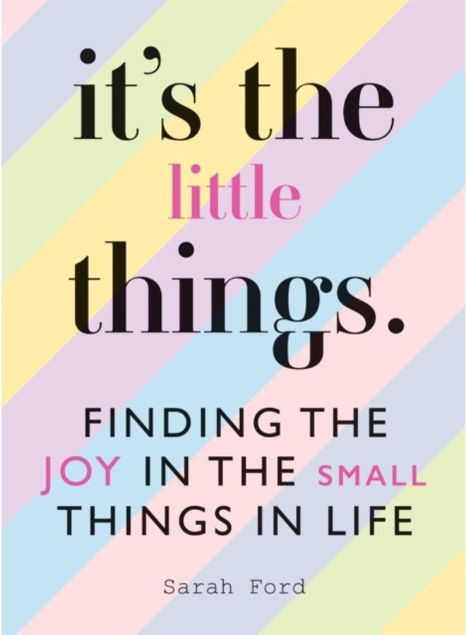 It's the Little Things : Finding the Joy in the Small Things in Life 