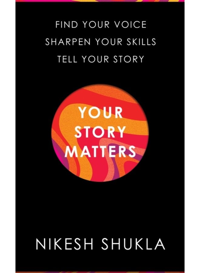 Your Story Matters Find Your Voice Sharpen Your Skills Tell Your Story - Hardback
