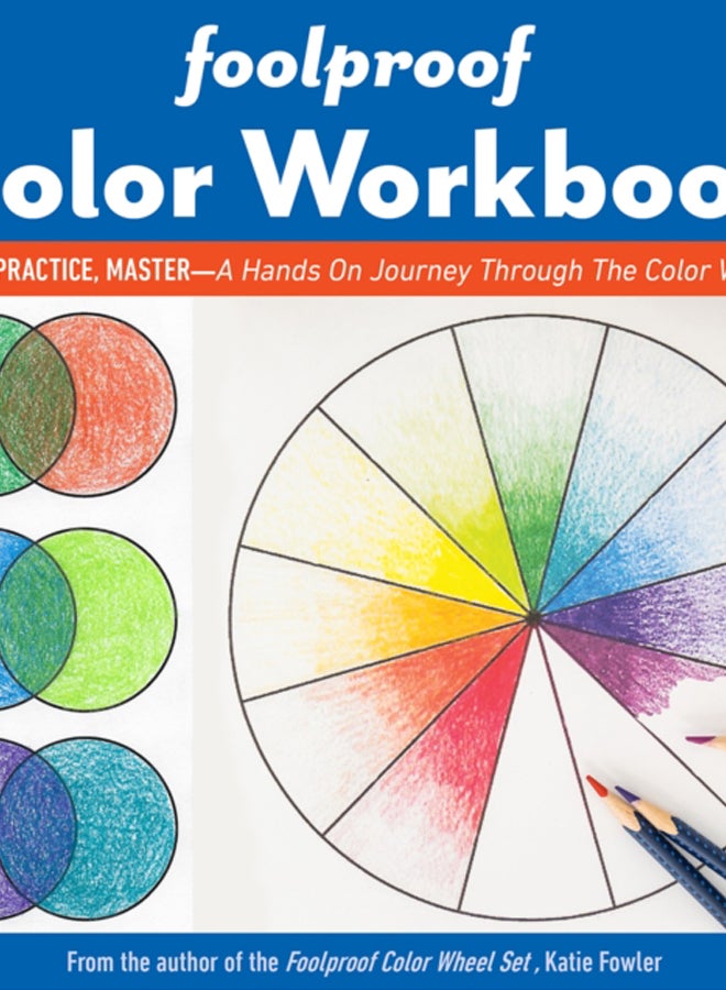 Foolproof Color Workbook : Learn, Practice, Master - a Hands on Journey Through the Color Wheel