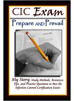 CIC Exam Prepare and Prevail: Study Methods, Resources, Tips and Practice Questions to Pass the Infection Control Certification Exam
