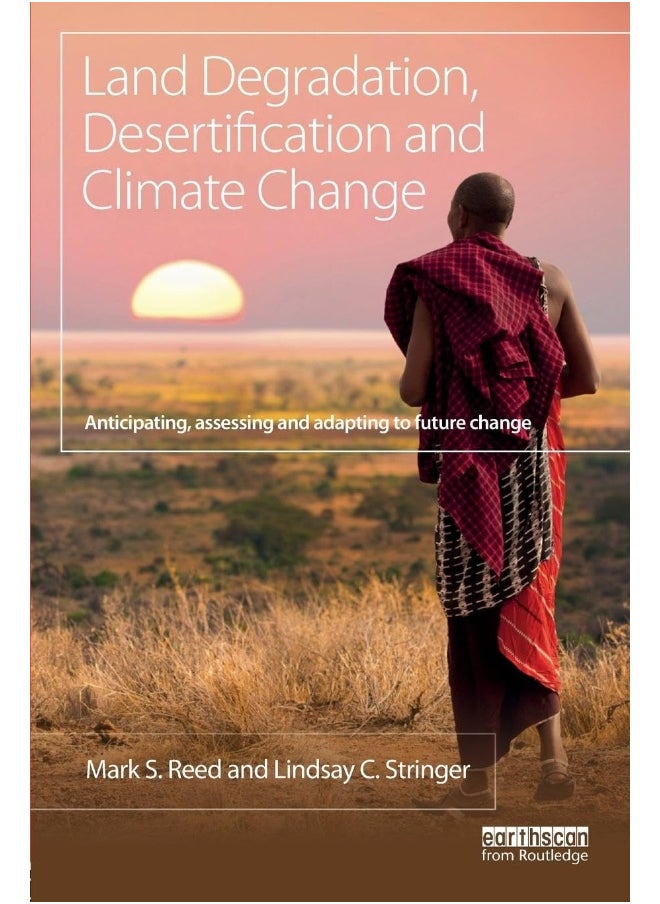 Land Degradation, Desertification and Climate Change: Anticipating, Assessing and Adapting to Future Change 