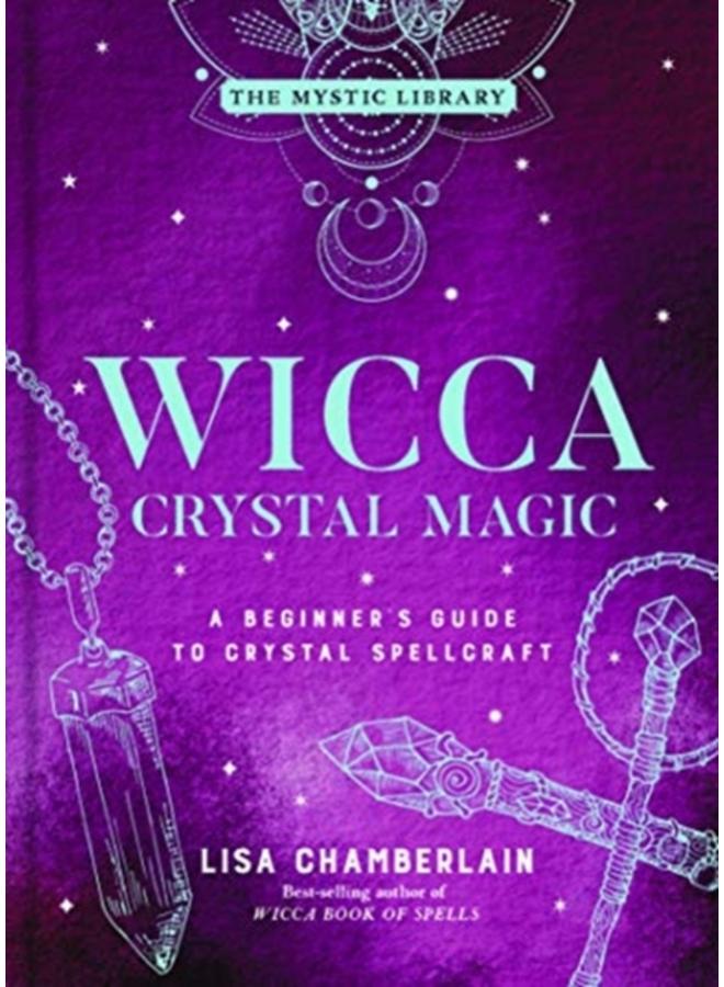 Wicca Crystal Magic, Volume 4 : A Beginner's Guide to Crystal Spellcraft 