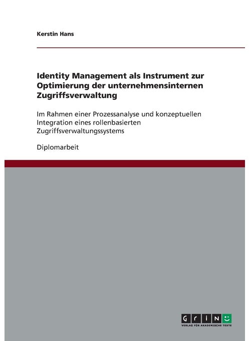 Identity Management als Instrument zur Optimierung der unternehmensinternen Zugriffsverwaltung: Im Rahmen einer Prozessanalyse und konzeptuellen ... Zugriffsverwaltungssystems (German Edition)