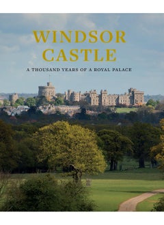 Windsor Castle: A Thousand Years of A Royal Palace 