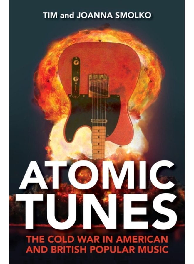 Atomic Tunes The Cold War in American and British Popular Music - Paperback
