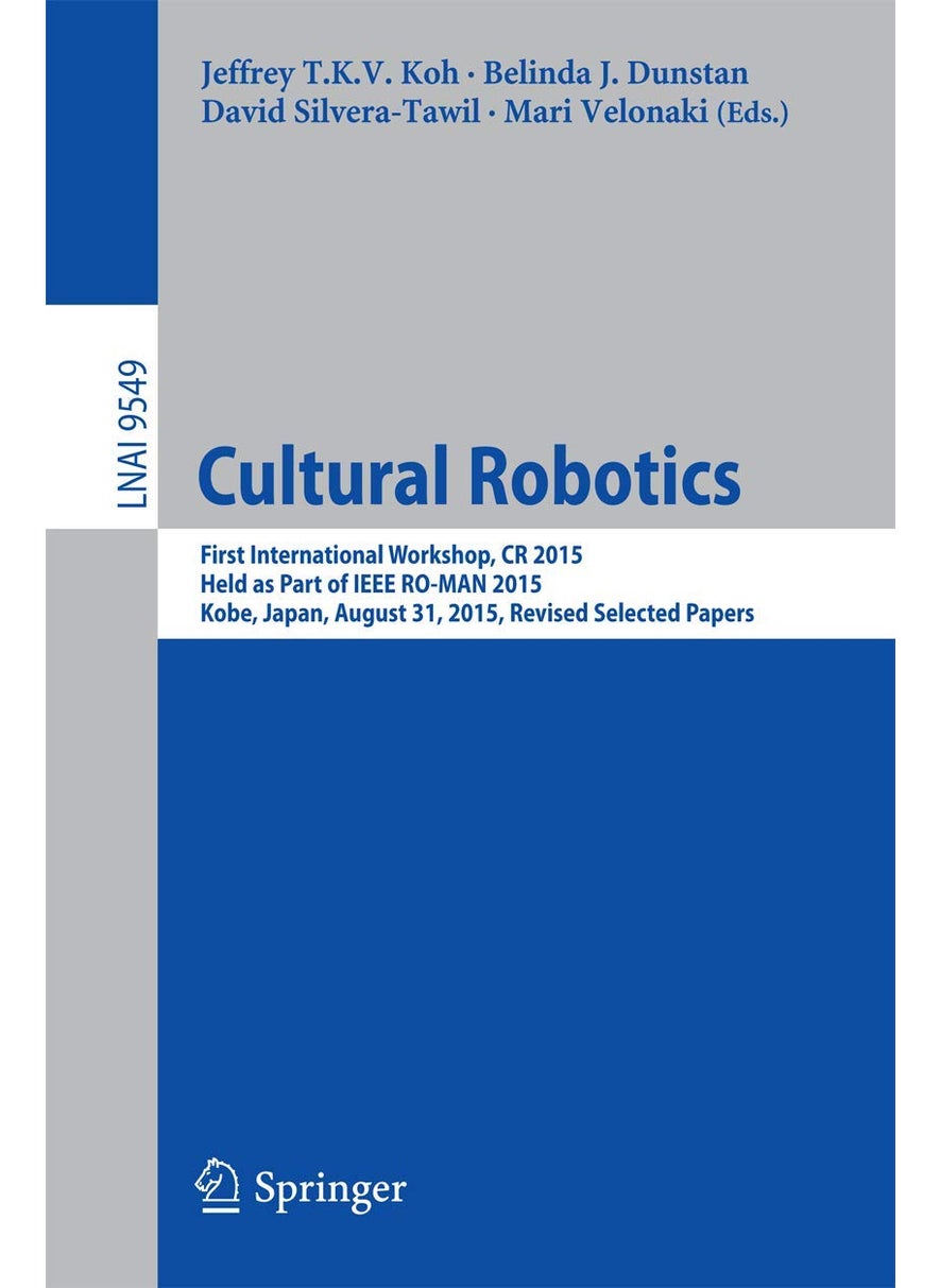 Cultural Robotics: First International Workshop, CR 2015, Held as Part of IEEE RO-MAN 2015, Kobe, Japan, August 31, 2015. Revised Selected Papers 