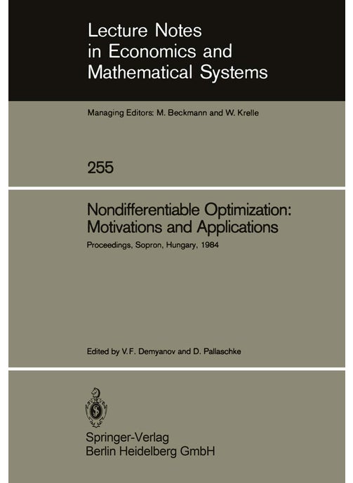 Nondifferentiable Optimization: Motivations and Applications: Proceedings of an IIASA (International Institute for Applied Systems Analysis) Workshop on Nondifferentiable Optimization Held at Sopron, Hungary, September 17-22, 1984