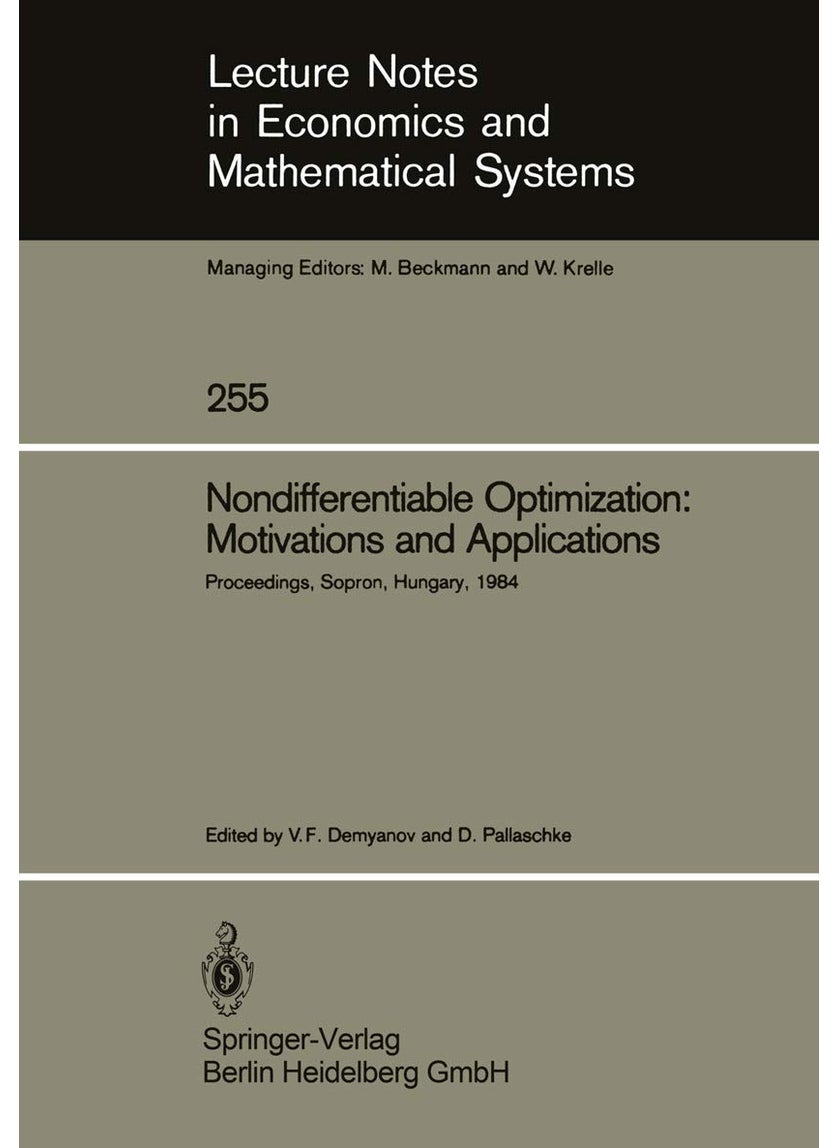Nondifferentiable Optimization: Motivations and Applications: Proceedings of an IIASA (International Institute for Applied Systems Analysis) Workshop on Nondifferentiable Optimization Held at Sopron, Hungary, September 17-22, 1984 