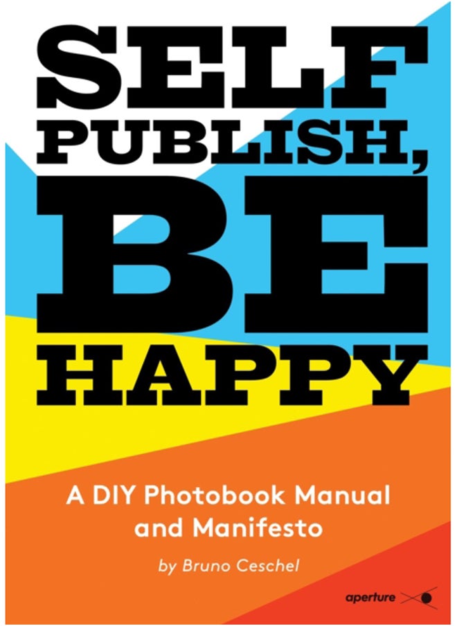 Self Publish, Be Happy : A DIY Photobook Manual and Manifesto 