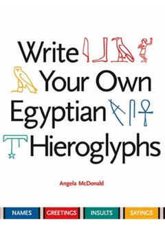 Write Your Own Egyptian Hieroglyphs: Names Greetings Insults Sayings