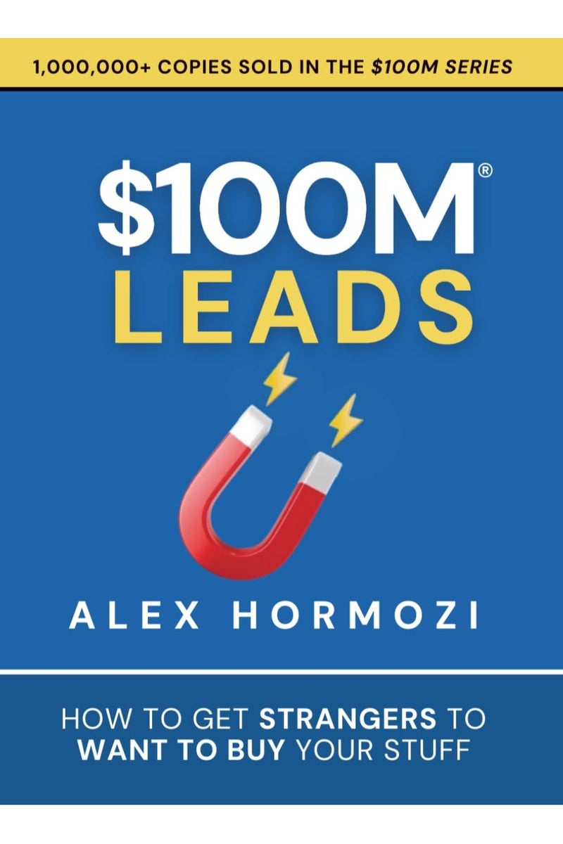 $100M Leads: How to Get Strangers To Want To Buy Your Stuff