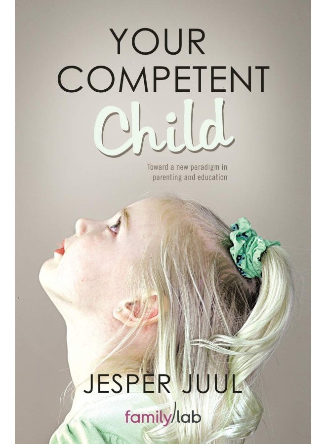 Your Competent Child: Toward a New Paradigm in Parenting and Education 