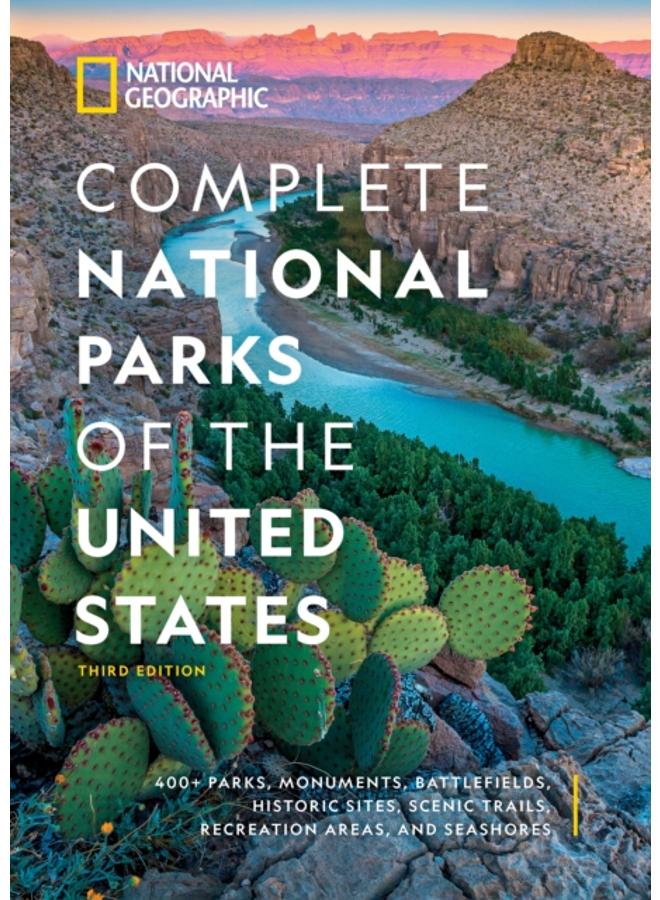 National Geographic Complete National Parks of the United States, 3rd Edition : 400+ Parks, Monuments, Battlefields, Historic Sites, Scenic Trails, Recreation Areas, and Seashores