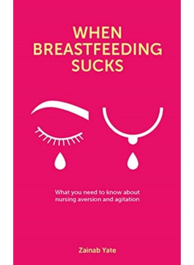 When Breastfeeding Sucks : What you need to know about nursing aversion and agitation