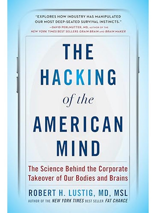 The Hacking Of The American Mind The Science Behind The Corporate Takeover Of Our Bodies And Brains