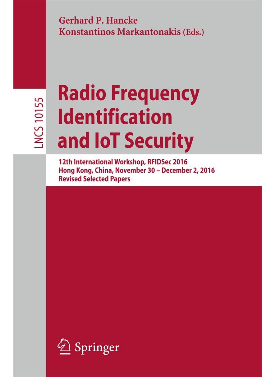 Radio Frequency Identification and IoT Security: 12th International Workshop, RFIDSec 2016, Hong Kong, China, November 30 -- December 2, 2016, Revised Selected Papers 