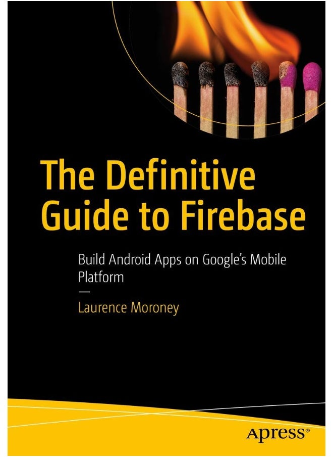 The Definitive Guide to Firebase: Build Android Apps on Google's Mobile Platform 