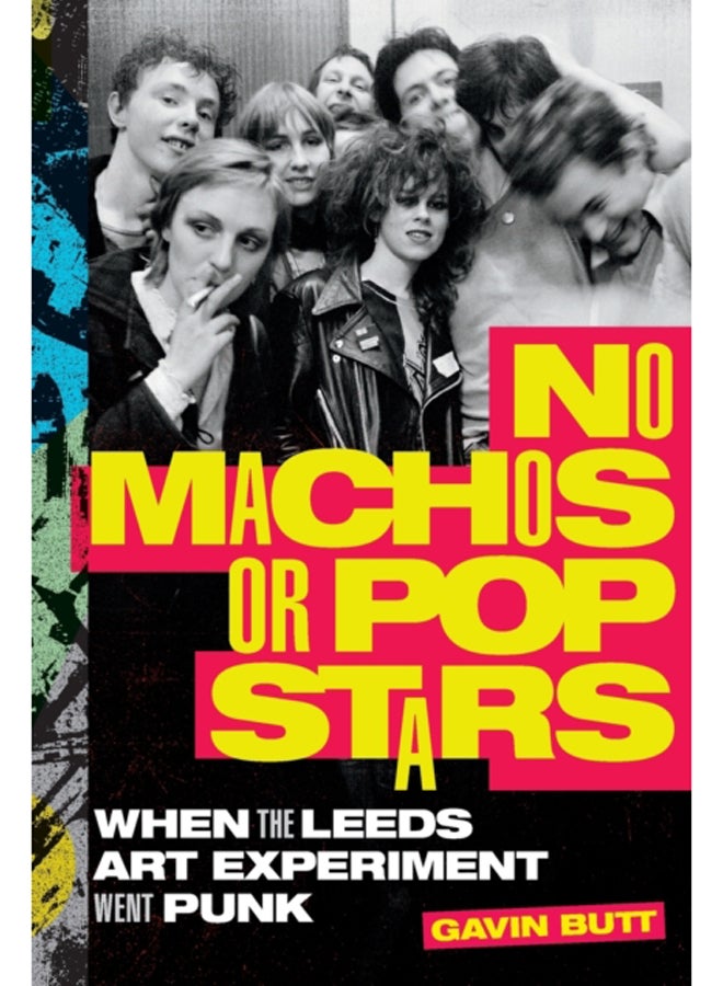 No Machos or Pop Stars : When the Leeds Art Experiment Went Punk