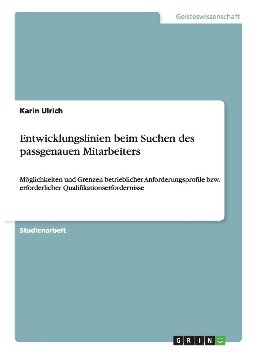 Entwicklungslinien beim Suchen des passgenauen Mitarbeiters: Möglichkeiten und Grenzen betrieblicher Anforderungsprofile bzw. erforderlicher Qualifikationserfordernisse 