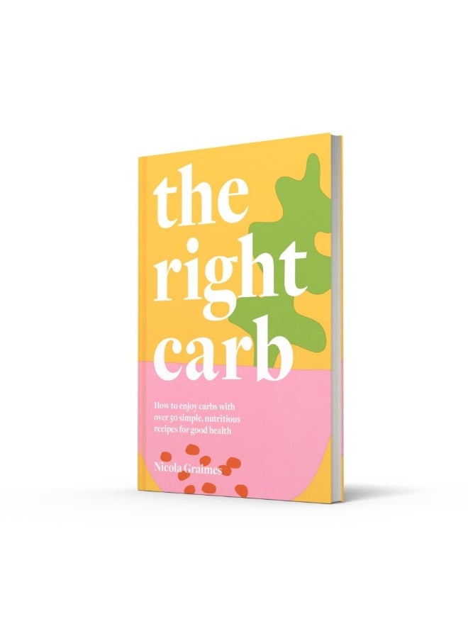 The Right Carb: How to enjoy carbs with over 50 simple, nutritious recipes for good health  - Image 2