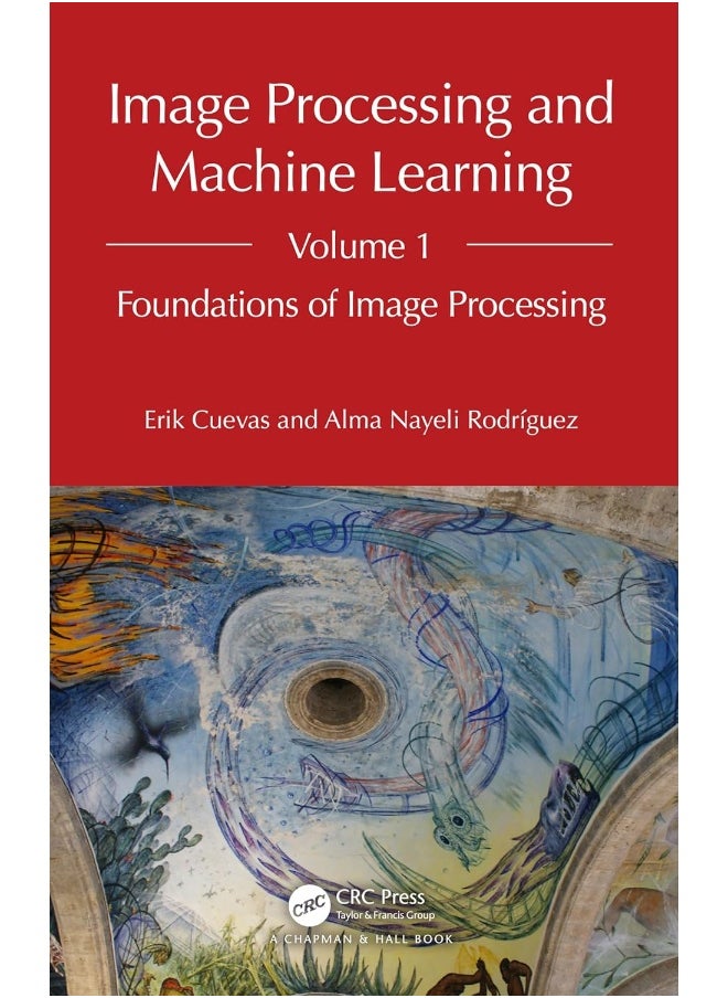 Image Processing and Machine Learning, Volume 1: Foundations of Image Processing 