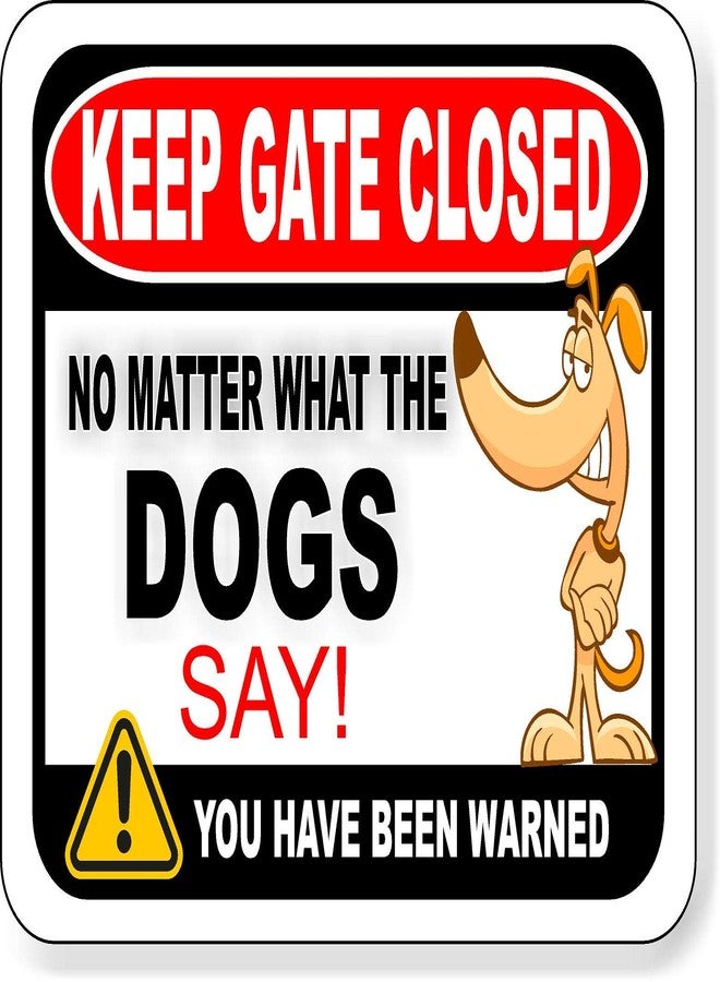 KEEP GATE CLOSED NO MATTER WHAT THE DOGS SAY Aluminum Composite Outdoor Sign 8.5" x10"