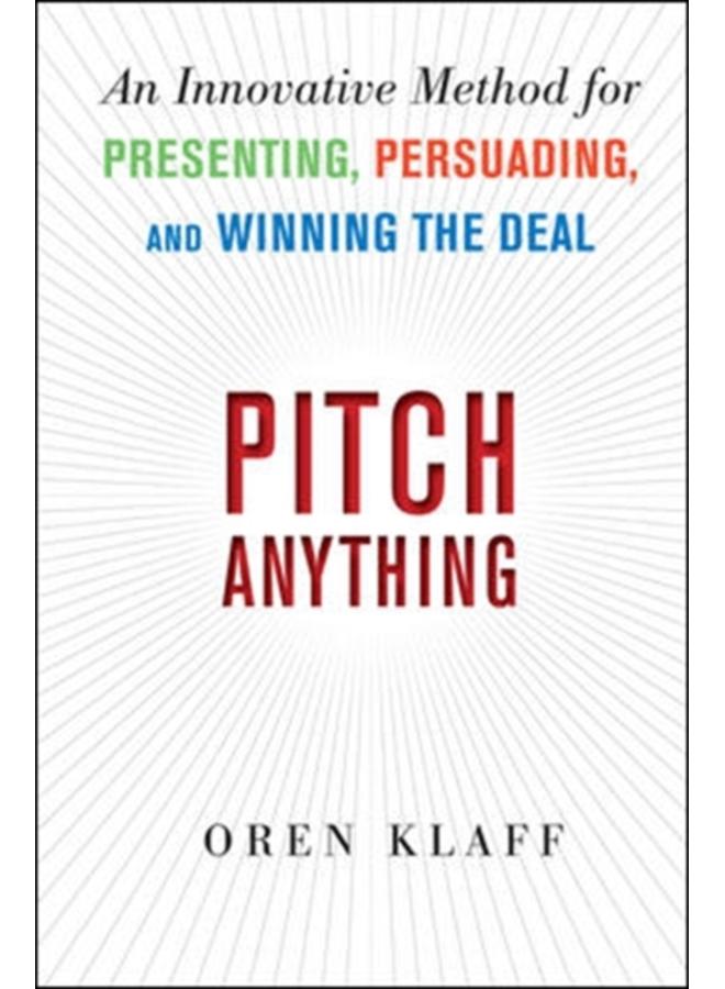 Pitch Anything: An Innovative Method for Presenting, Persuading, and Winning the Deal 