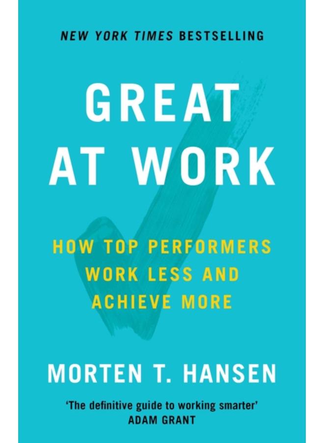 Great at Work : How Top Performers Do Less, Work Better, and Achieve More 