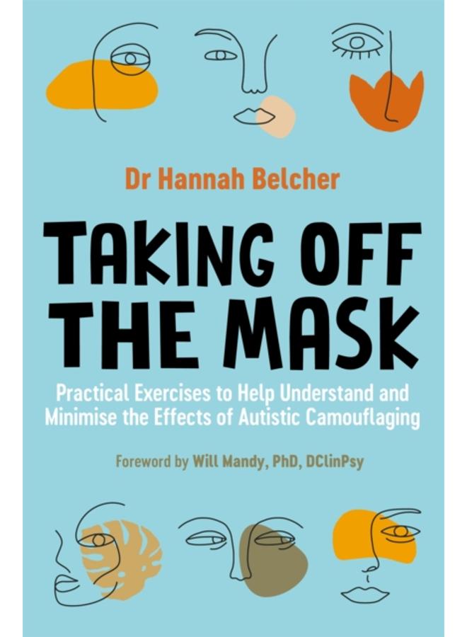 Taking Off the Mask : Practical Exercises to Help Understand and Minimise the Effects of Autistic Camouflaging 