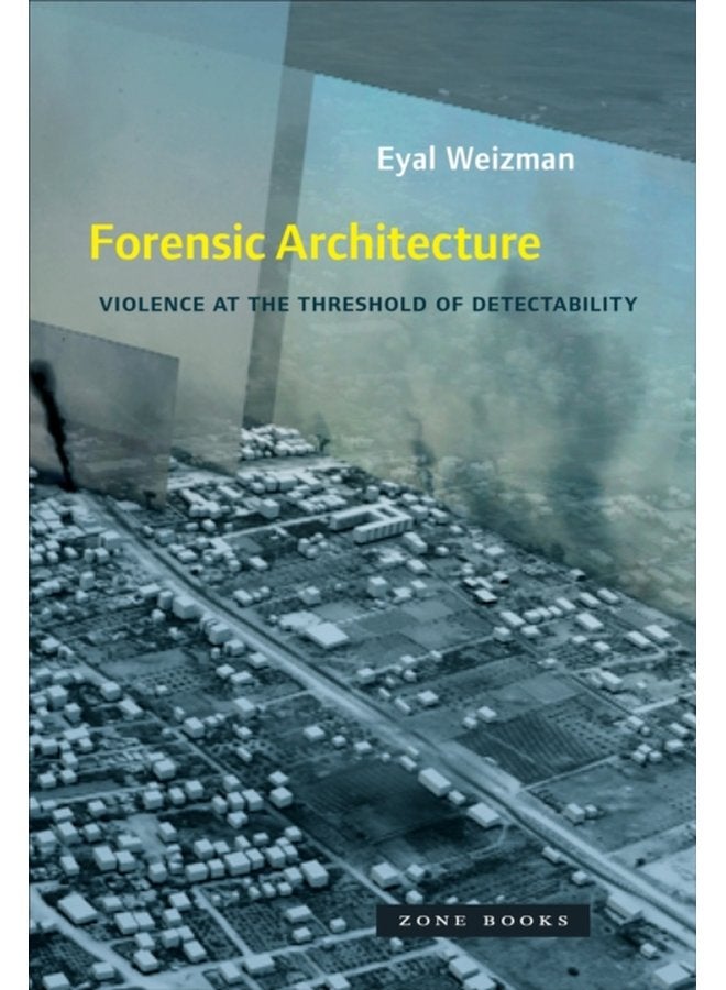 Forensic Architecture Violence at the Threshold of Detectability - Paperback