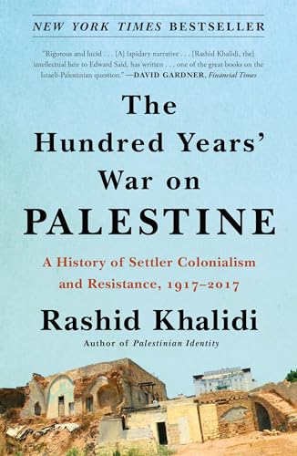 The Hundred Years War On Palestine A History Of Settler Colonialism And Resistance 19172017 