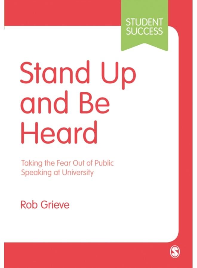 Stand Up and Be Heard : Taking the Fear Out of Public Speaking at University 