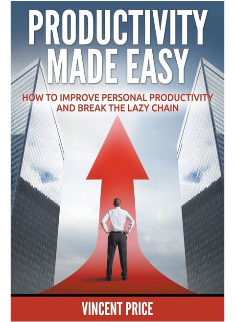 Productivity Made Easy - How to Improve Personal Productivity and Break the Lazy Chain