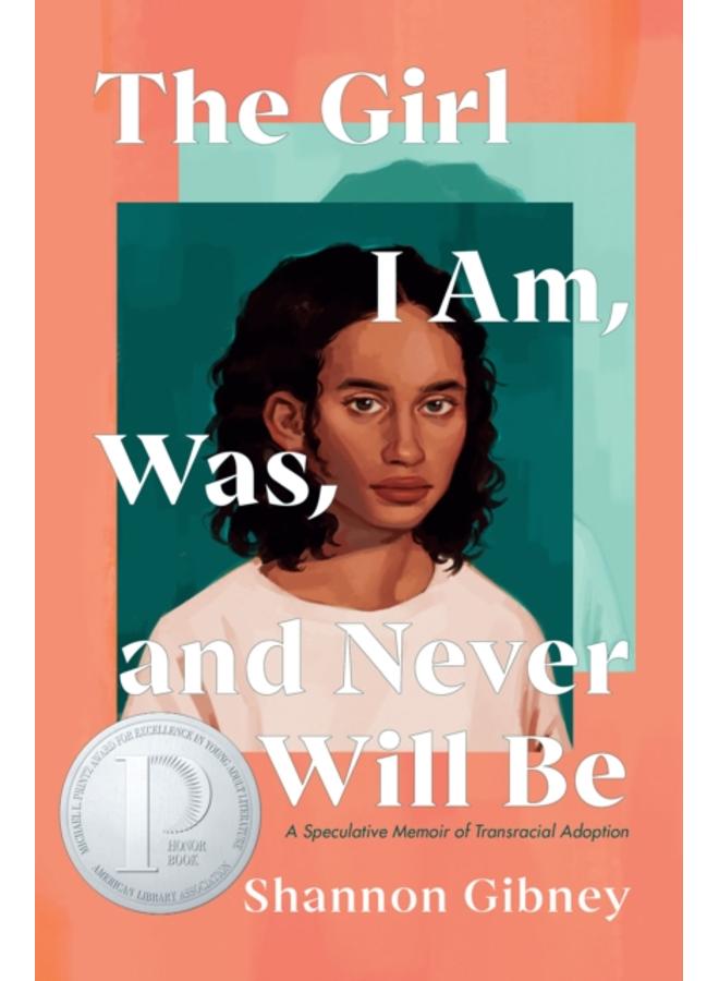 The Girl I Am, Was, and Never Will Be : A Speculative Memoir of Transracial Adoption 