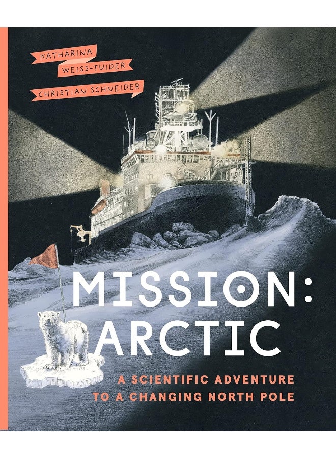 Mission: Arctic: A Scientifc Adventure to a Changing North Pole