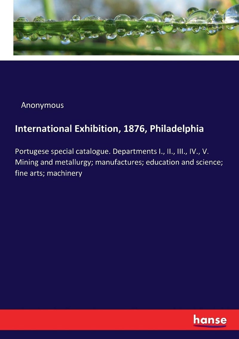 International Exhibition, 1876, Philadelphia: Portugese special catalogue. Departments I., II., III., IV., V. Mining and metallurgy; manufactures; education and science; fine arts; machinery  - Image 1