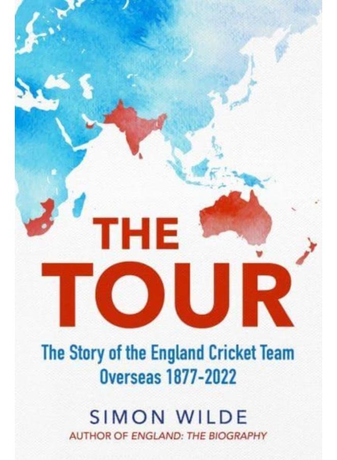 The Tour : The Story of the England Cricket Team Overseas 1877-2022 