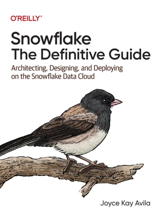 Snowflake - The Definitive Guide : Architecting, Designing, and Deploying on the Snowflake Data Cloud 