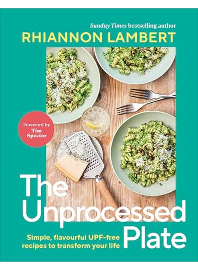 The Unprocessed Plate: Simple, Flavourful UPF-free Recipes to Transform Your Life