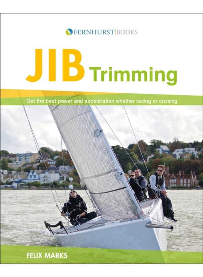 Jib Trimming Get the Best Power Acceleration Whether Racing or Cruising - Paperback