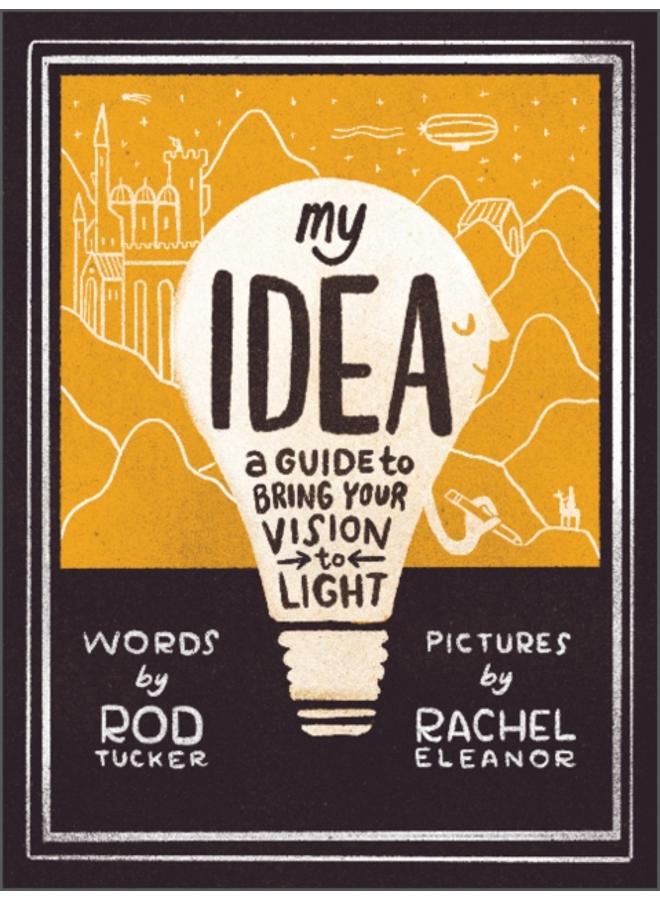 My Idea : A Guide to Bring Your Vision to Light 