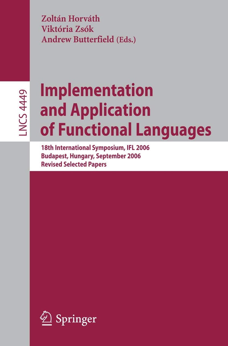 Implementation and Application of Functional Languages: 18th International Symposium, IFL 2006, Budapest, Hungary, September 4-6, 2006, Revised Selected Papers 