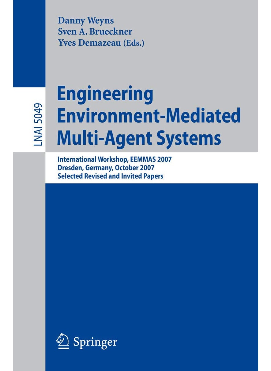 Engineering Environment-Mediated Multi-Agent Systems: International Workshop, EEMMAS 2007, Dresden, Germany, October 5, 2007, Selected Revised and Invited Papers 