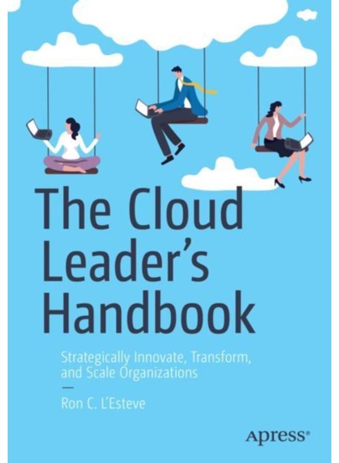 The Cloud Leader???s Handbook : Strategically Innovate, Transform, and Scale Organizations