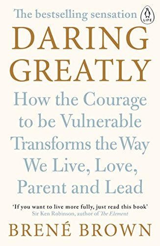 Daring Greatly How The Courage To Be Vulnerable Transforms The Way We Live Love Parent And Lead 