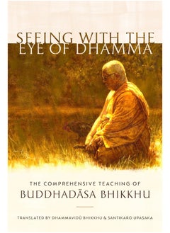 Seeing with the Eye of Dhamma: The Comprehensive Teaching of Buddhadasa Bhikkhu