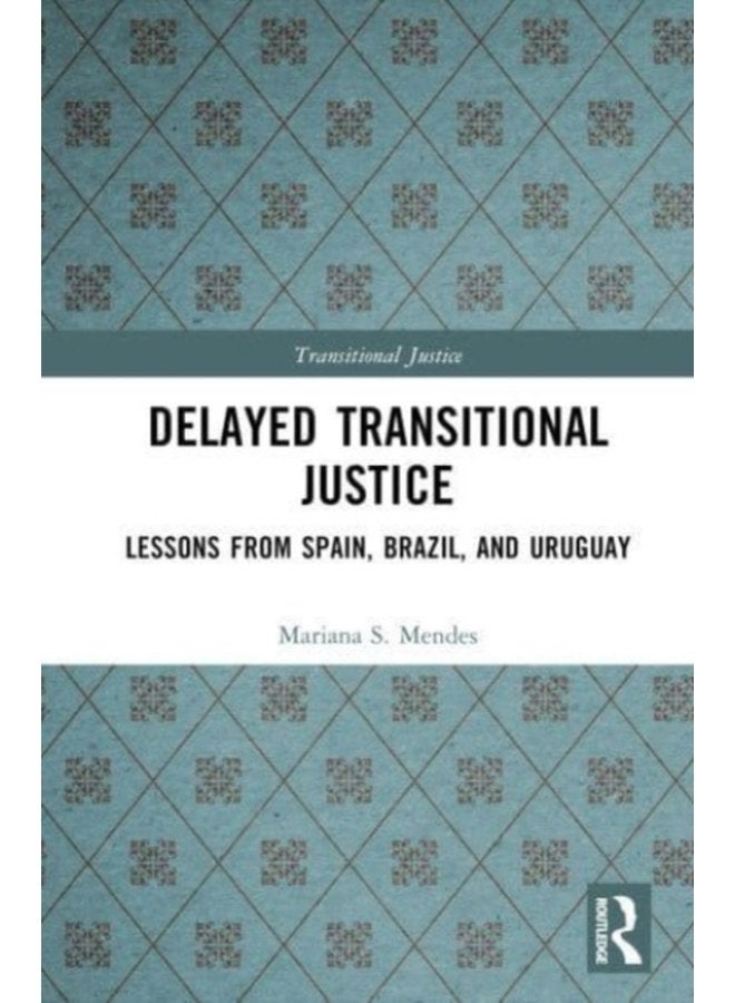 Delayed Transitional Justice Lessons from Spain Brazil and Uruguay - Hardback