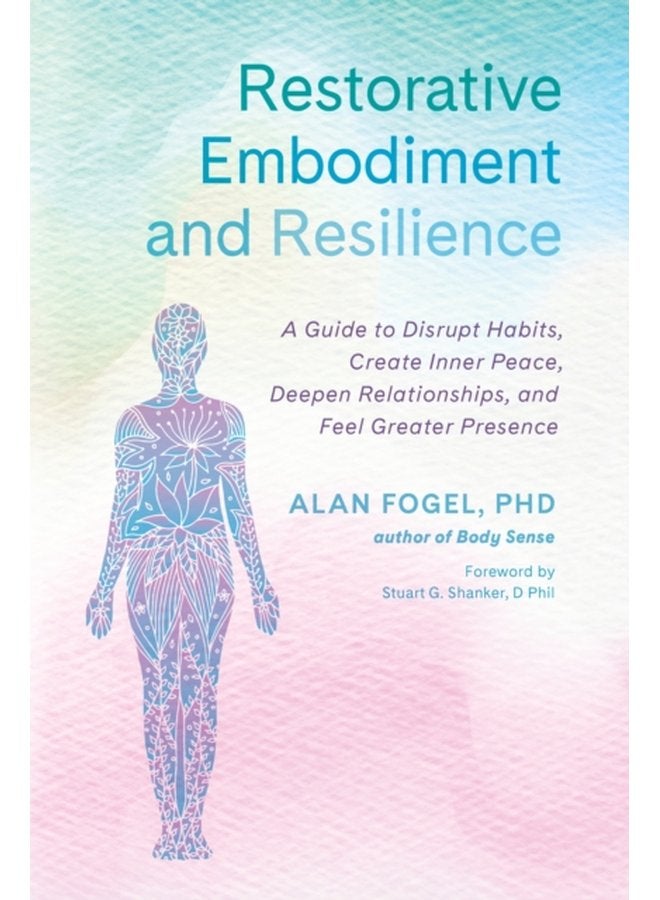 Restorative Embodiment and Resilience A Guide to Disrupt Habits Create Inner Peace Deepen Relationships and Feel Greater Presence - Paperback